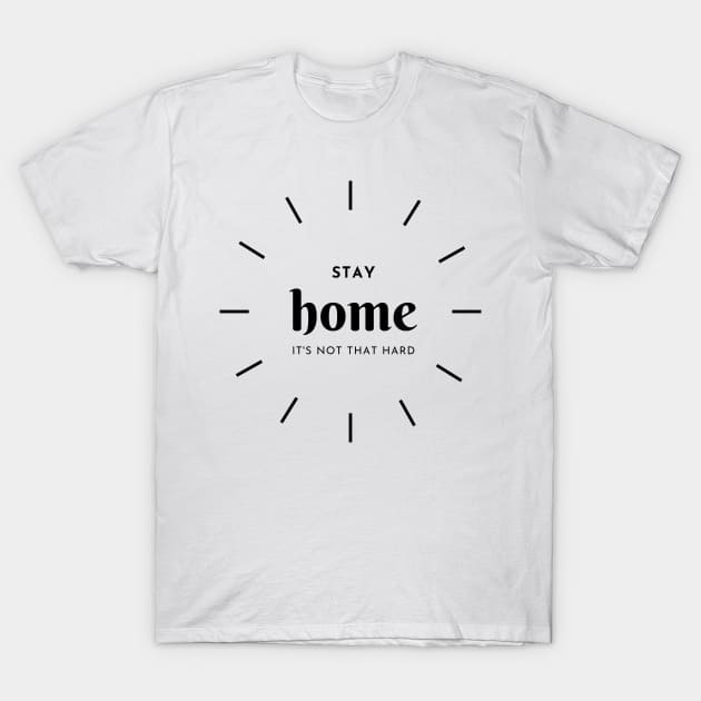 Stay Home, It's Not That Hard T-Shirt by rewordedstudios